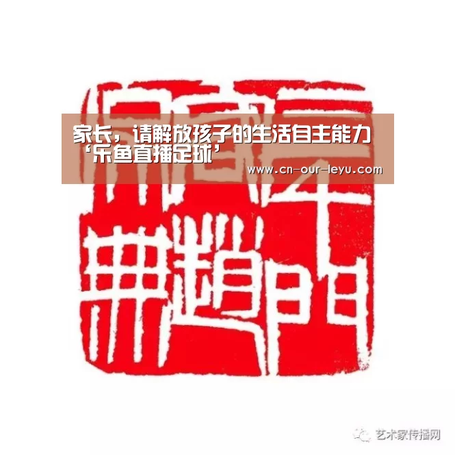 家长,请解放孩子的生活自主能力‘乐鱼直播足球’(图2) 乐鱼直播